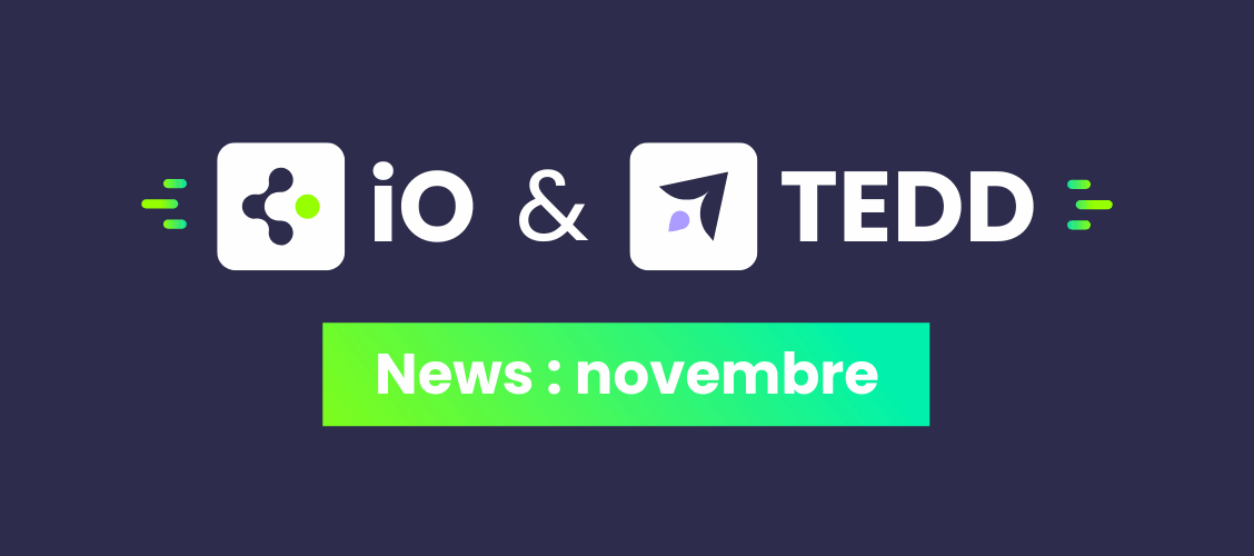 Nouveaux développements sur les plateformes iO et TEDD