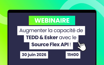 Augmenter la capacité de TEDD & Esker avec le Source Flex API